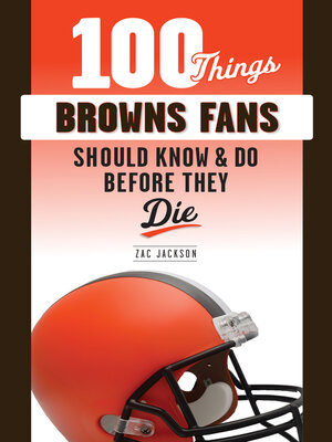 100 Things Browns Fans Should Know & Do Before They Die - ebook